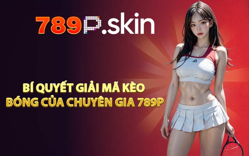 Bí quyết giải mã kèo bóng của chuyên gia 789P