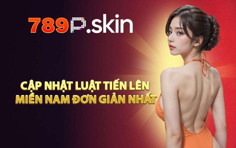 Cập nhật luật tiến lên miền Nam đơn giản nhất