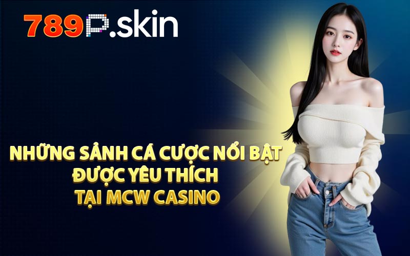 Những sảnh cá cược nổi bật được yêu thích tại MCW Casino