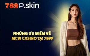 Những Ưu Điểm Về MCW Casino Tại 789P