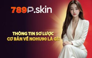 Thông tin sơ lược cơ bản về Nohu90 Là Gì?